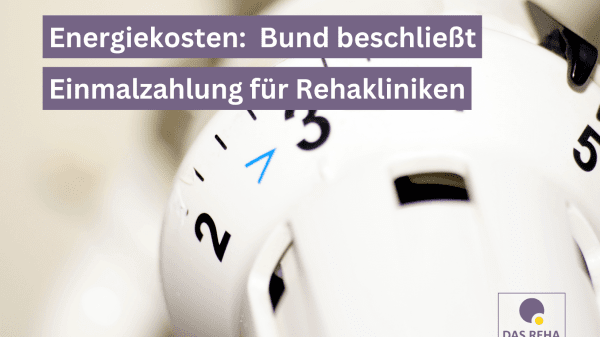 Foto von einem Heizungsthermostat. Darauf der Text: Energiekosten: Bund beschließt Einmalzahlung für Rehakliniken".